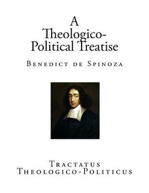 A Theologico-Political Treatise: Benedict de Spinoza by Baruch Spinoza