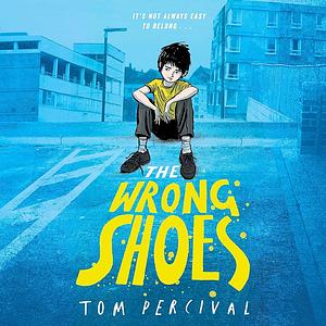 The Wrong Shoes: The vital new novel from the bestselling creator of Big Bright Feelings by Tom Percival