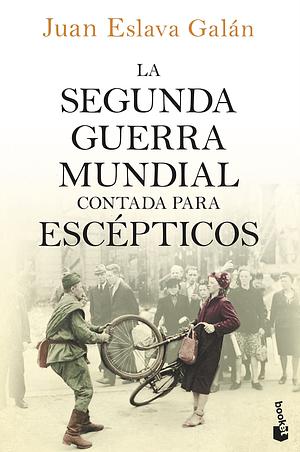 La Segunda Guerra Mundial contada para escépticos by Juan Eslava Galán