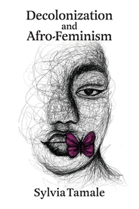 Decolonization and Afro-Feminism by Sylvia Tamale