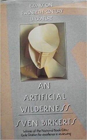 An Artificial Wilderness: Essays on 20th-Century Literature by Sven P. Birkerts