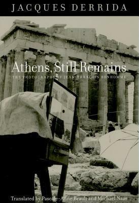 Athens, Still Remains: The Photographs of Jean-Fran�ois Bonhomme by Pascale-Anne Brault, Michael Naas, Jacques Derrida