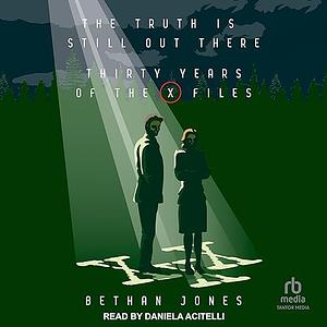 The X-Files the Truth Is Still Out There: Thirty Years of the X-Files by Bethan Jones