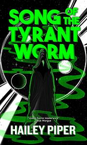 Song of the Tyrant Worm by Hailey Piper