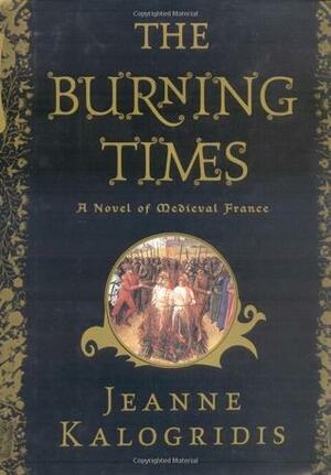 The Burning Times: A Novel of Medieval France by Jeanne Kalogridis