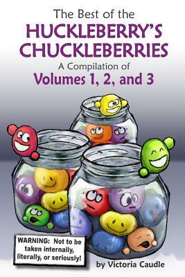 Best of the Huckleberry's Chuckleberries: A Compilation of Volumes 1, 2, and 3 by Victoria Caudle