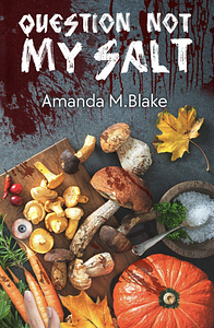 Question Not My Salt by Amanda M. Blake