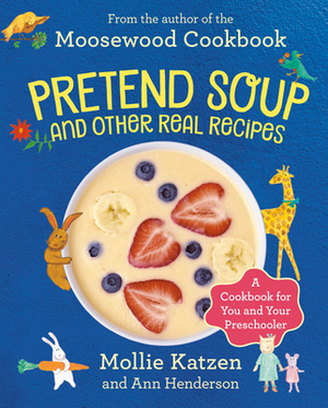 Pretend Soup and Other Real Recipes: A Cookbook for Preschoolers and Up by Mollie Katzen, Ann Henderson