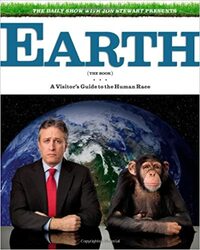 Earth (The Book): A Visitor's Guide to the Human Race by Rory Albanese, Jon Stewart, Sam Means, Rich Bloomquist, J.R. Havlan, Hallie Haglund, Jo Miller, Steve Bodow, Tim Carvell, David Javerbaum, Jason Ross, John Oliver, Wyatt Cenac, Kevin Bleyer, Elliott Kalan, Daniel Radosh, Josh Lieb