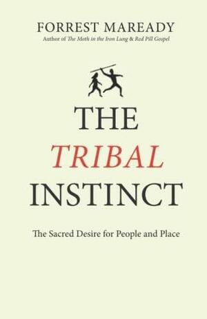 The Tribal Instinct: The Sacred Desire for People and Place by Forrest Maready