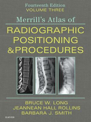 Merrill's Atlas of Radiographic Positioning and Procedures - Volume 3 by Bruce W. Long, Jeannean Hall Rollins, Barbara J. Smith