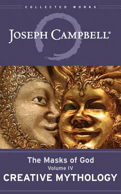Creative Mythology: The Masks of God, Volume IV by Joseph Campbell