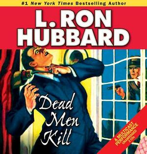 Dead Men Kill: A Murder Mystery of Wealth, Power, and the Living Dead by L. Ron Hubbard