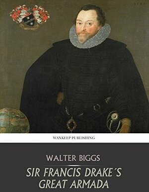 Sir Francis Drake's Great Armada by Walter Biggs