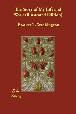 The Story of My Life and Work (Illustrated Edition) by Booker T. Washington