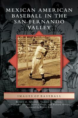 Mexican American Baseball in the San Fernando Valley by Christopher Docter, Richard A. Santillan, Victoria C. Norton