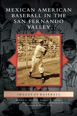 Mexican American Baseball in the San Fernando Valley by Richard A. Santillan, Christopher Docter, Victoria C. Norton