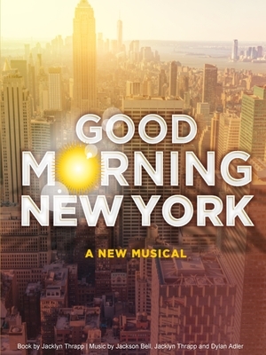 Good Morning New York: A New Musical by Jacklyn Thrapp, Dylan Adler, Jackson Bell