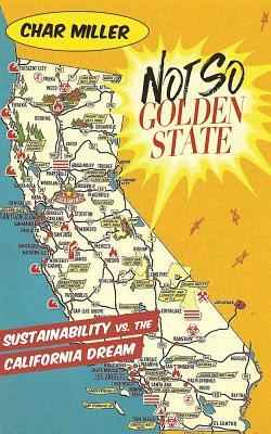 Not So Golden State: Sustainability vs. the California Dream by Char Miller