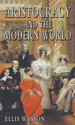 Aristocracy and the Modern World by Ellis Wasson