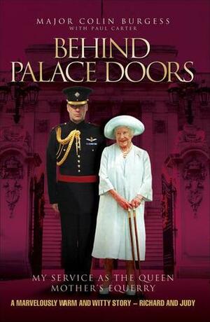 Behind Palace Doors: My Service As the Queen Mother's Equerry by Colin Burgess, Colin Burgess, Paul Carter