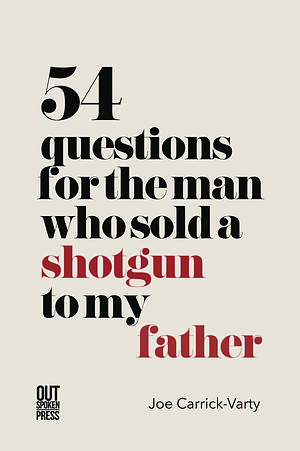 54 Questions for the Man Who Sold a Shotgun to My Father by Joe Carrick-Varty