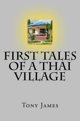 First Tales of a Thai Village by Idle Scribbler, Tony James