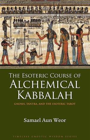 The Esoteric Course of Alchemical Kabbalah: Gnosis, Tantra, and the Esoteric Tarot by Samael Aun Weor