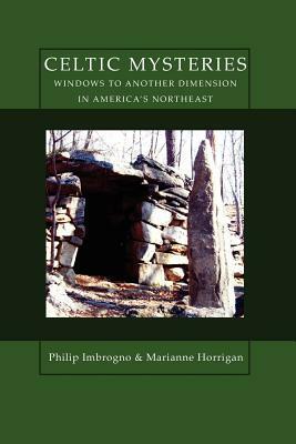 Celtic Mysteries Windows to Another Dimension in America's Northeast by Marianne Horrigan, Philip Imbrogno