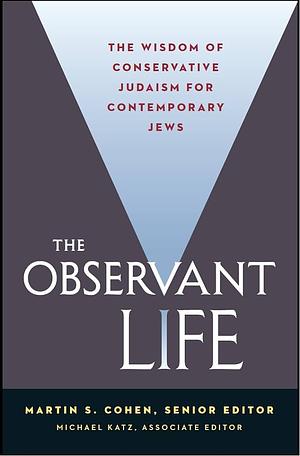 The Observant Life: The Wisdom of Conservative Judaism for Contemporary Jews by Michael Katz, Martin Samuel Cohen