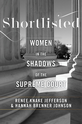 Shortlisted: Women in the Shadows of the Supreme Court by Hannah Brenner Johnson, Renee Knake Jefferson