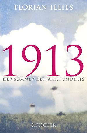 1913 - Der Sommer des Jahrhunderts by Florian Illies