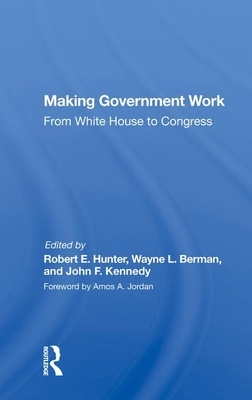 Making Government Work: From White House to Congress by Robert E. Hunter