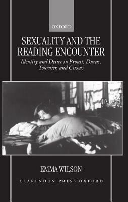 Sexuality and the Reading Encounter: Identity and Desire in Proust, Duras, Tournier, and Cixous by Emma Wilson