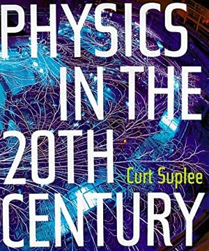 Physics in the 20th Century by Curt Suplee