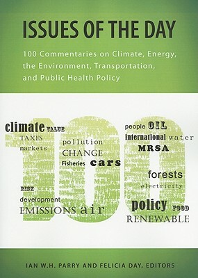 Issues of the Day: 100 Commentaries on Climate, Energy, the Environment, Transportation, and Public Health Policy by Ian W. H. Parry, Felicia Day