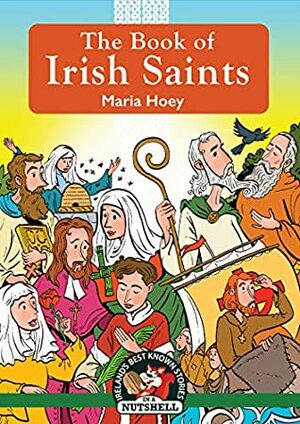 The Book of Irish Saints: (Irish Myths & Legends In A Nutshell Book 22) by Maria Hoey