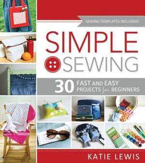 Simple Sewing: Perfect for Beginners, Fun for All by Katie Lewis