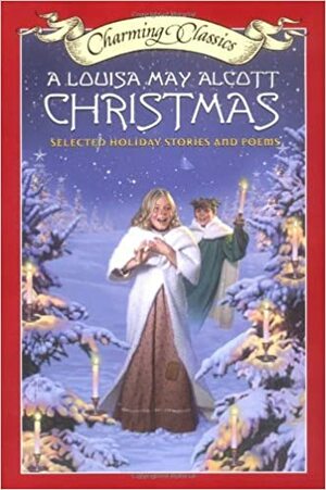 A Louisa May Alcott Christmas Book and Charm: Selected Holiday Stories and Poems by Raina Moore, Louisa May Alcott