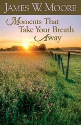 Moments That Take Your Breath Away by James W. Moore