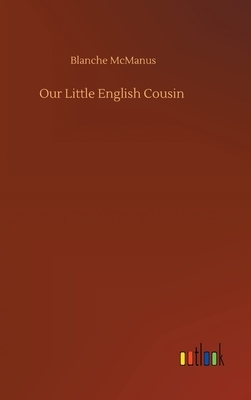 Our Little English Cousin by Blanche McManus