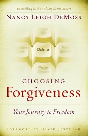 Choosing Forgiveness: Your Journey to Freedom by Nancy Leigh DeMoss