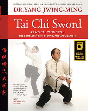 Tai Chi Sword Classical Yang Style: The Complete Form, Qigong, and Applications by Jwing-Ming Yang