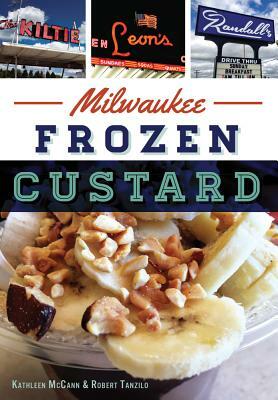 Milwaukee Frozen Custard by Robert Tanzilo, Kathleen McCann Tanzilo