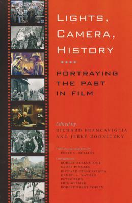 Lights, Camera, History: Portraying the Past in Film by Richard V. Francaviglia