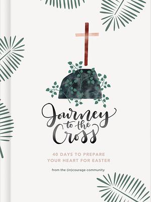 Journey to the Cross: Forty Days to Prepare Your Heart For Easter by Mary Carver, (in)Courage, (in)Courage