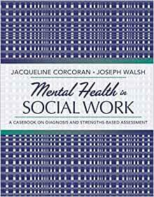 Mental Health in Social Work: A Casebook on Diagnosis and Strengths Based Assessment by Jacqueline Corcoran, Joseph M. Walsh