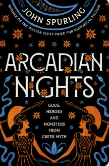 Arcadian Nights: The Greek Myths Reimagined by John Spurling
