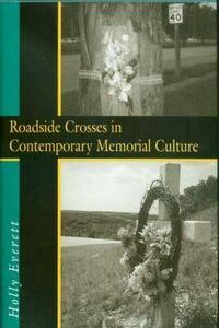 Roadside Crosses in Contemporary Memorial Culture by Holly J. Everett