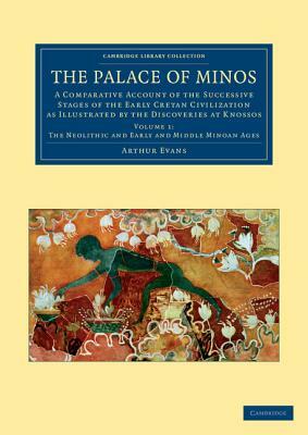 The Palace of Minos: A Comparative Account of the Successive Stages of the Early Cretan Civilization as Illustrated by the Discoveries at K by Arthur Evans